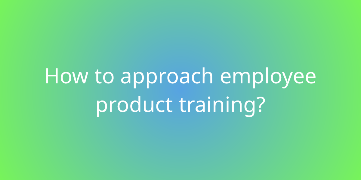 How to approach employee product training? | Employee Training | My Bites